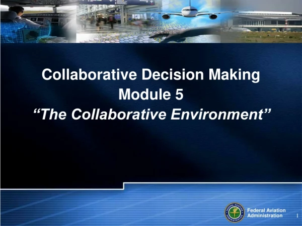Collaborative Decision Making Module 5 “The Collaborative Environment”