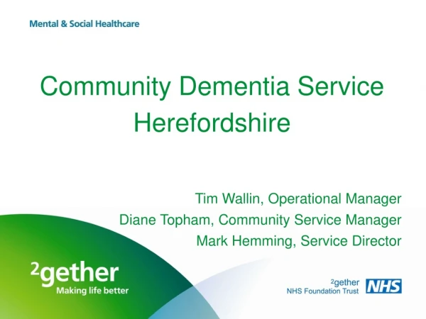 Community Dementia Service Herefordshire Tim Wallin, Operational Manager