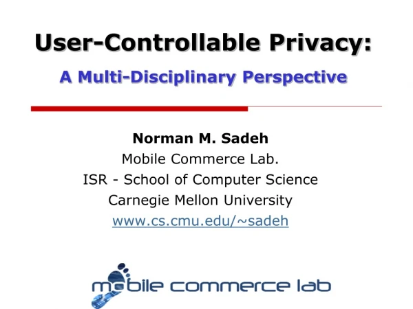 Norman M. Sadeh Mobile Commerce Lab. ISR - School of Computer Science Carnegie Mellon University