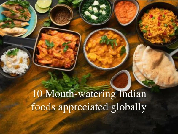 10 Mouth-watering Indian foods appreciated globally