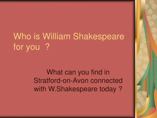 Who is William Shakespeare for you ?