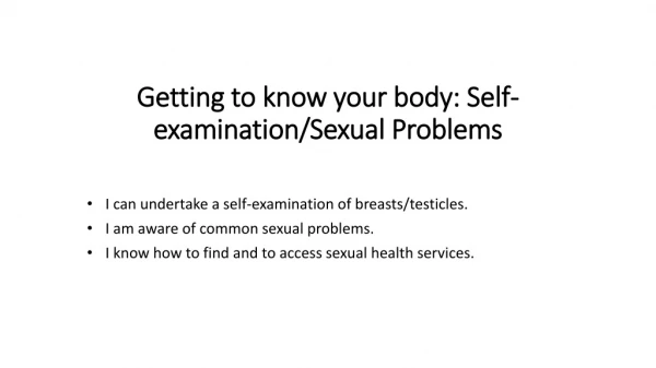 Getting to know your body: Self-examination/Sexual Problems