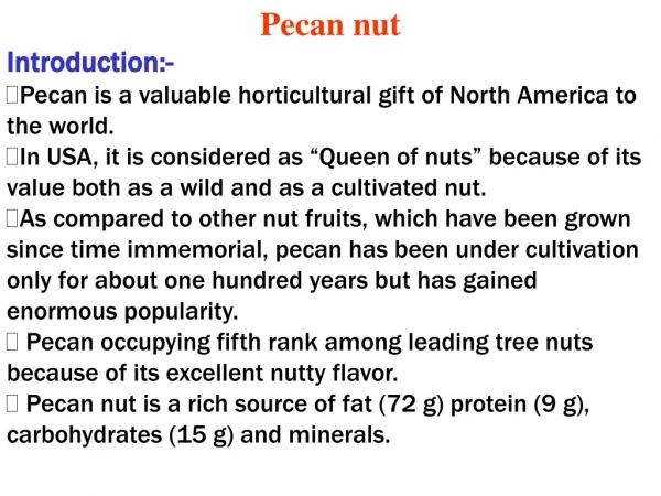 Pecan nut Introduction:- Pecan is a valuable horticultural gift of North America to the world.