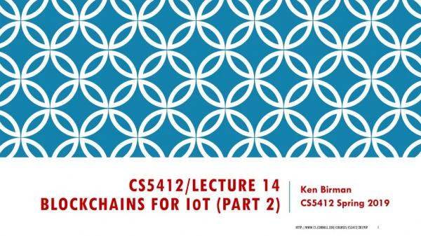 CS5412/Lecture 14 Blockchains for I o T (Part 2)