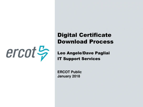 Digital Certificate Download Process Leo Angele/Dave Pagliai IT Support Services ERCOT Public