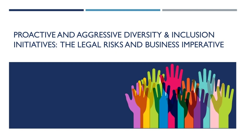proactive and aggressive diversity inclusion initiatives the legal risks and business imperative