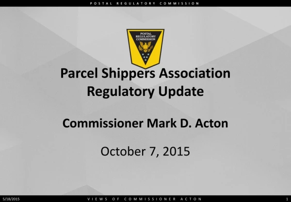 Parcel Shippers Association Regulatory Update Commissioner Mark D. Acton