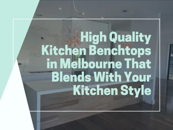 High Quality Kitchen Benchtops in Melbourne That Blends With Your Kitchen Style