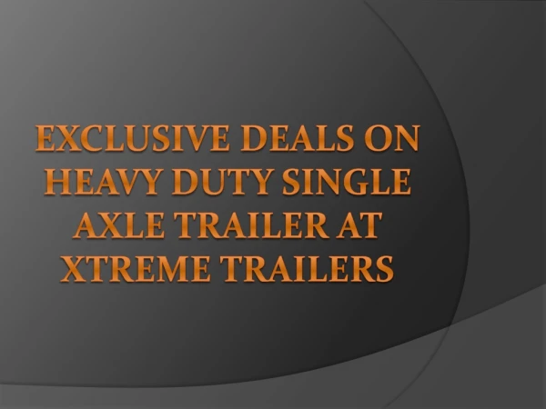 Exclusive Deals on Heavy Duty Single Axle Trailer at Xtreme Trailers