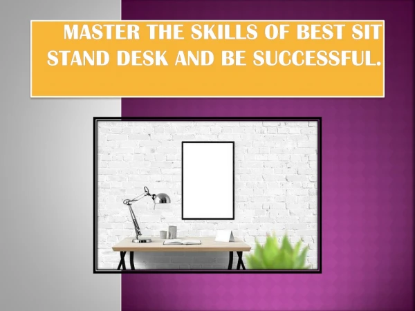 Master The Skills Of Best Sit Stand Desk And Be Successful.