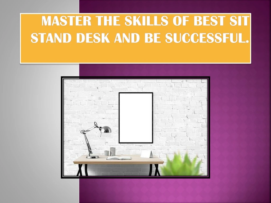 master the skills of best sit stand desk and be successful