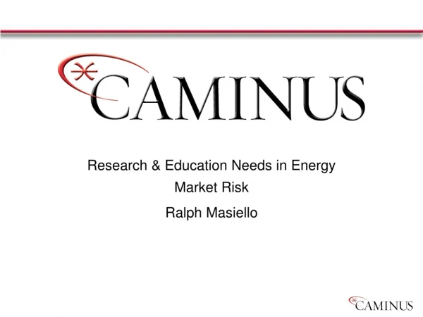 Research &amp; Education Needs in Energy Market Risk Ralph Masiello