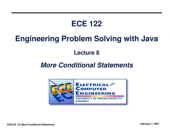 ECE 122 Engineering Problem Solving with Java Lecture 8 More Conditional Statements