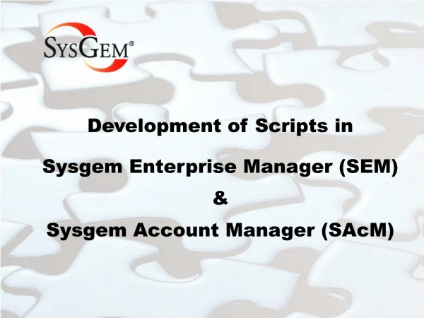 Development of Scripts in Sysgem Enterprise Manager (SEM) &amp; Sysgem Account Manager (SAcM)