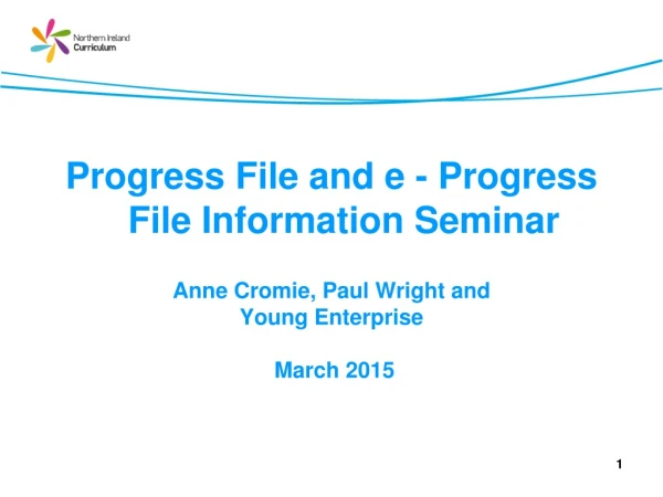 Progress File and e - Progress File Information Seminar Anne Cromie, Paul Wright and