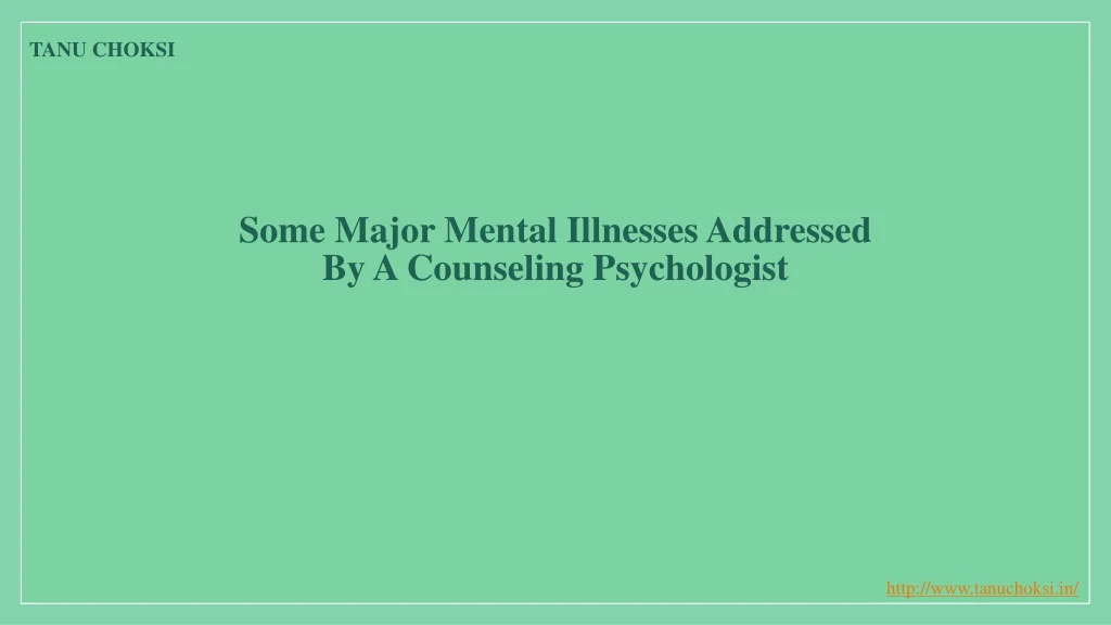 some major mental illnesses addressed by a counseling psychologist