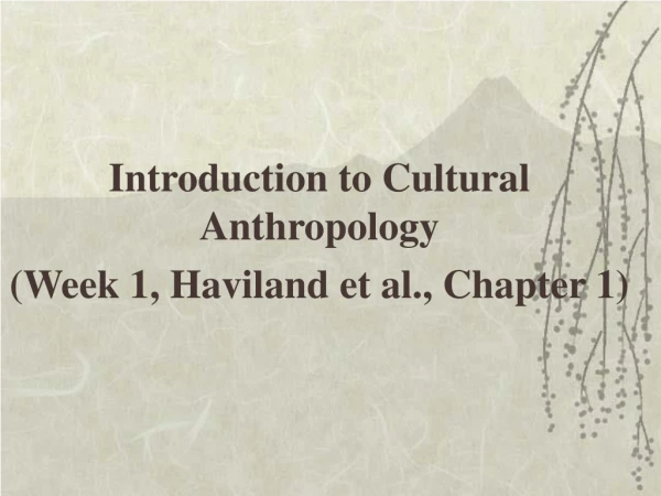 Introduction to Cultural Anthropology (Week 1, Haviland et al., Chapter 1)