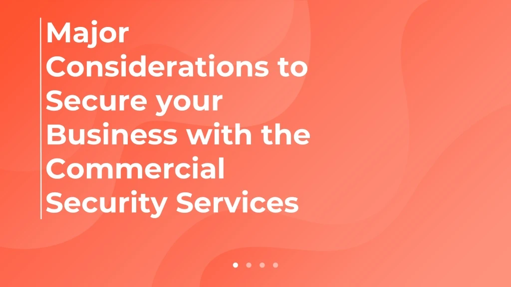 major considerations to secure your business with the commercial security services