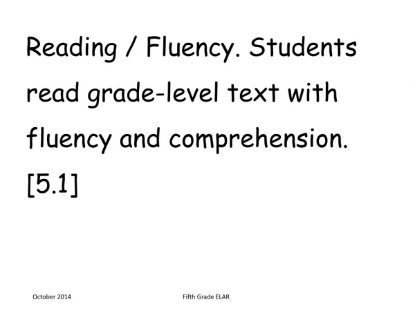 Reading / Fluency. Students read grade-level text with fluency and comprehension . [ 5.1]