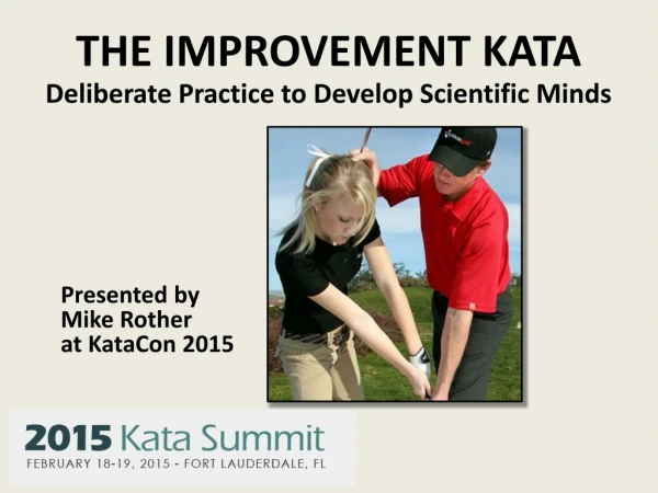 THE IMPROVEMENT KATA Deliberate Practice to Develop Scientific Minds