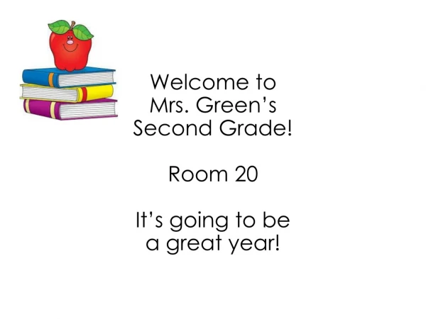 Welcome to Mrs. Green’s Second Grade! Room 20 It’s going to be a great year!