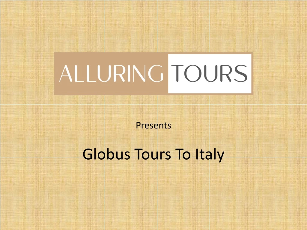presents globus tours to italy