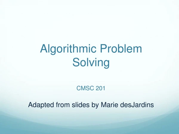 Algorithmic Problem Solving

 CMSC 201 
Adapted from slides by Marie desJardins