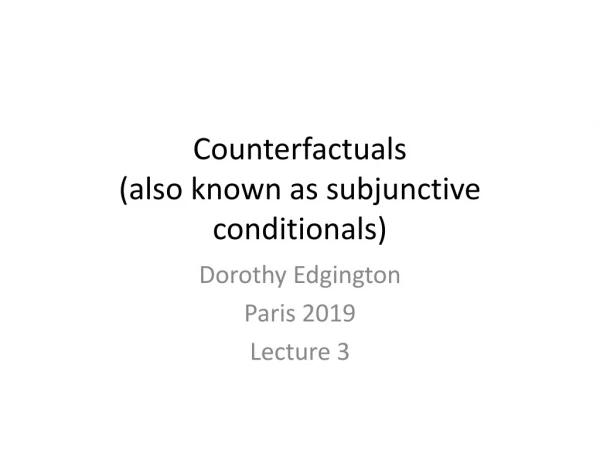 Counterfactuals (also known as subjunctive conditionals)