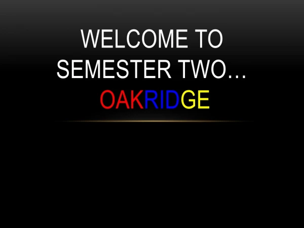 Welcome to semester two… OAK RID GE