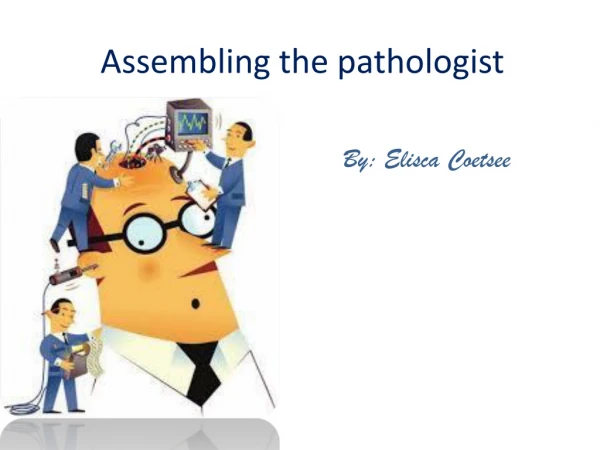 Assembling the pathologist