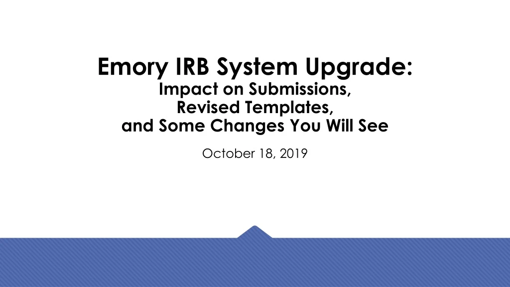 emory irb system upgrade impact on submissions revised templates and some changes you will see