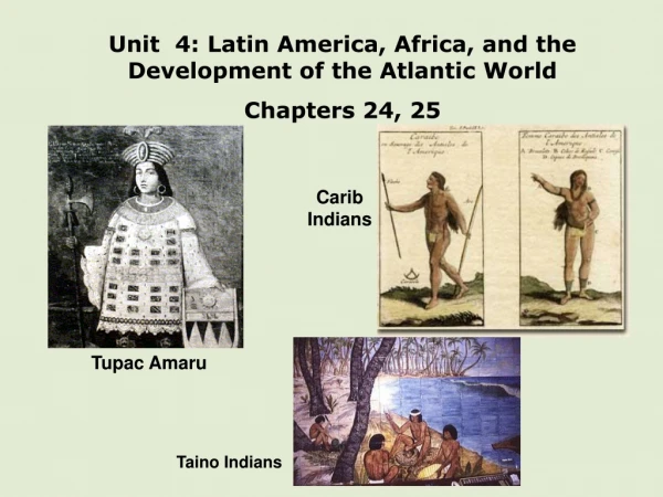 Unit 4: Latin America, Africa, and the Development of the Atlantic World Chapters 24, 25