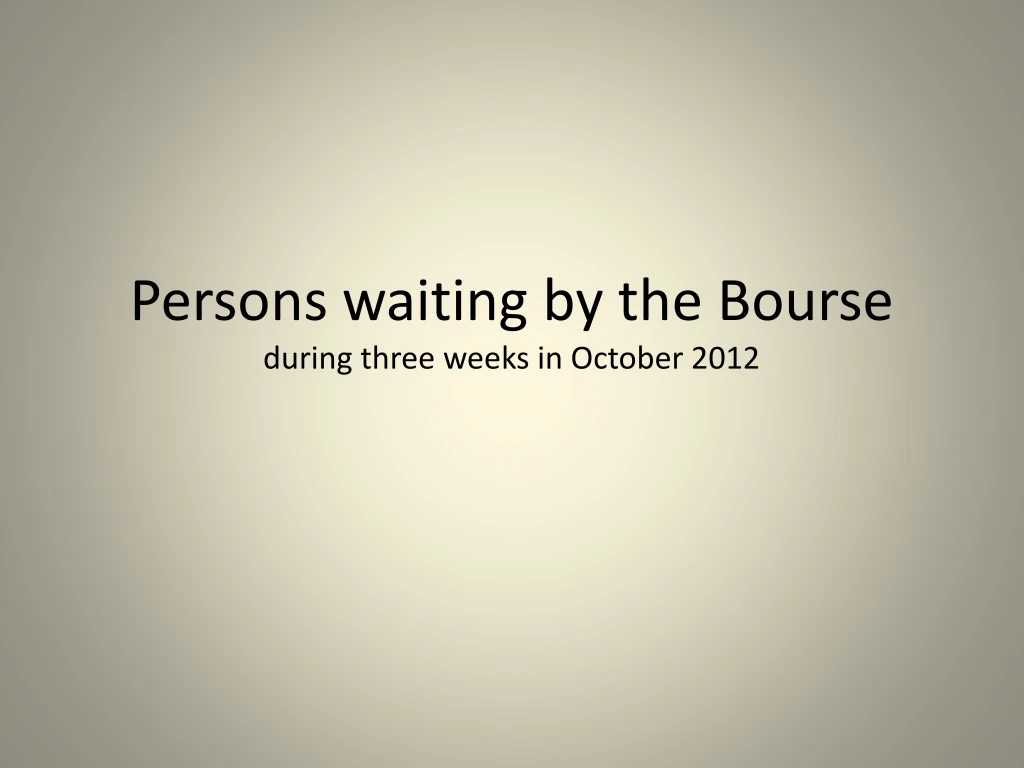 persons waiting by the bourse during three weeks in october 2012