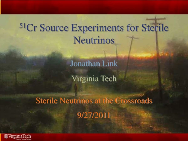 51 Cr Source Experiments for Sterile Neutrinos Jonathan Link Virginia Tech