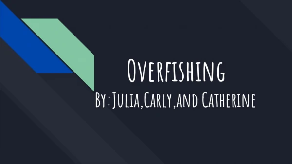 Overfishing By:Julia,Carly,and Catherine