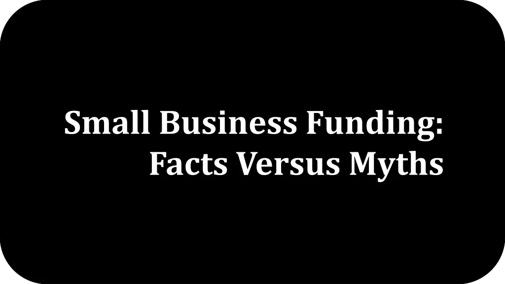 small business funding facts versus myths
