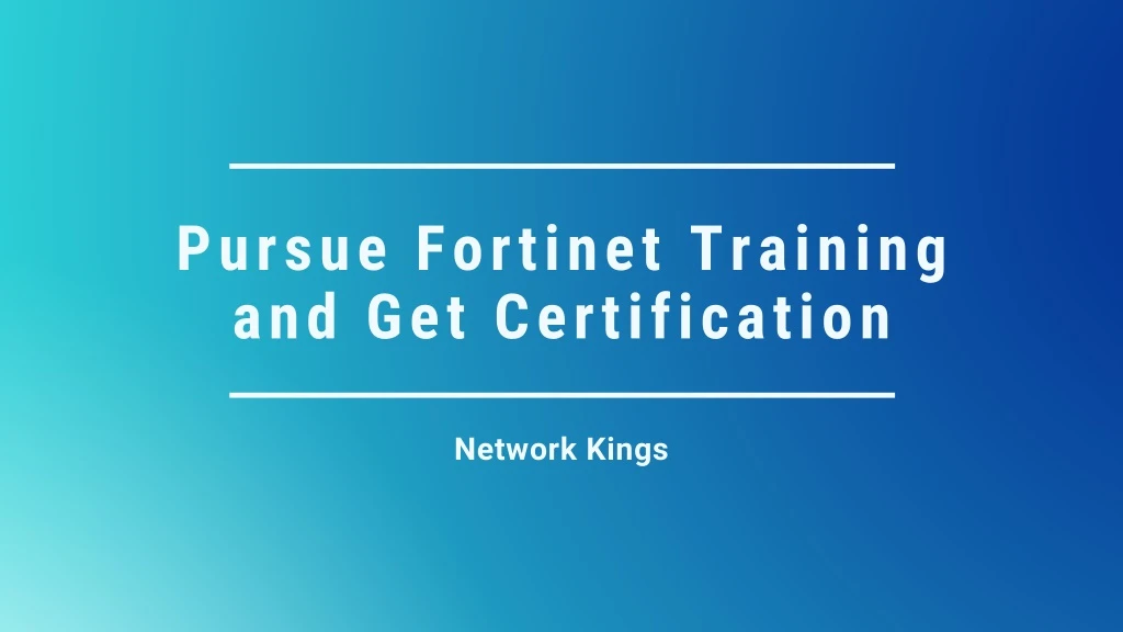 pursue fortinet training and get certification