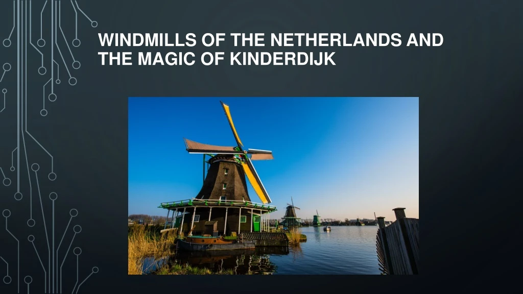 windmills of the netherlands and the magic of kinderdijk