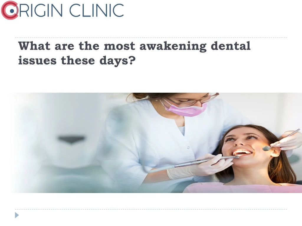 what are the most awakening dental issues these days