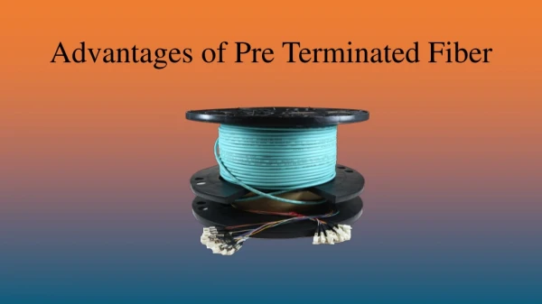 Advantages of Pre-Terminated Fiber Optic Cable