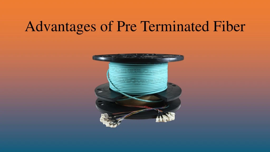 advantages of pre terminated fiber