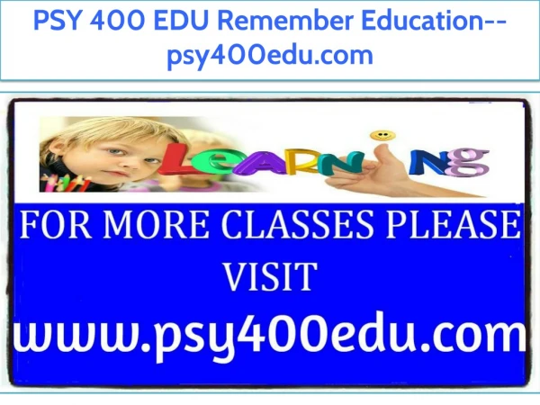 PSY 400 EDU Remember Education--psy400edu.com