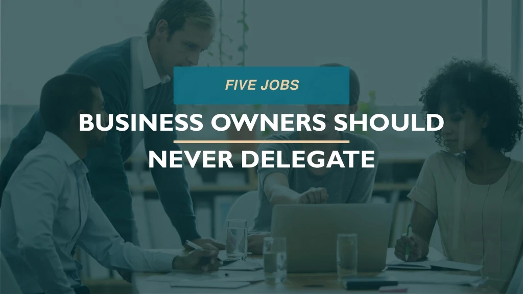 business owners should never delegate