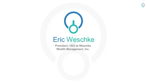 Eric Weschke - President at Weschke Wealth Management, Inc.