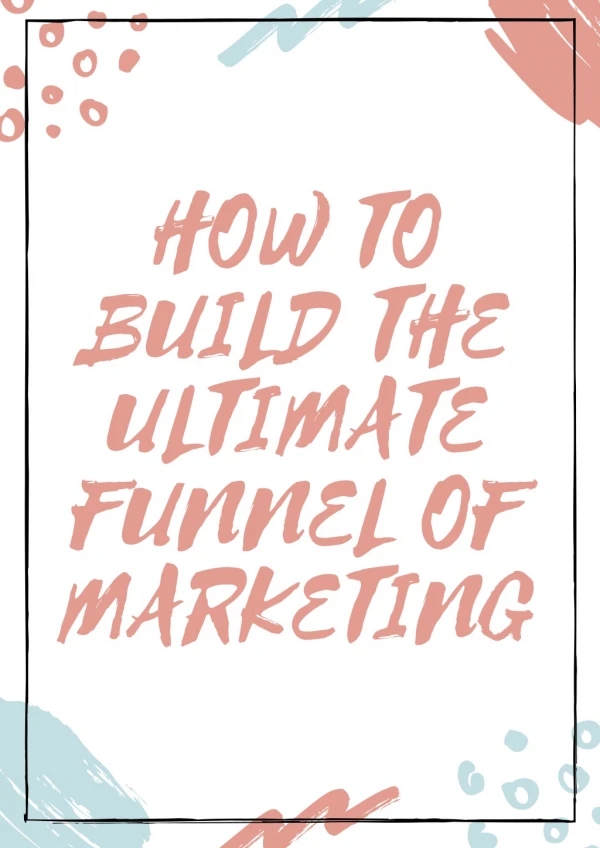 HOW TO BUILD THE ULTIMATE FUNNEL OF MARKETING