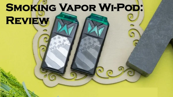 The Complete Review of Wi-Pod Vaping Device