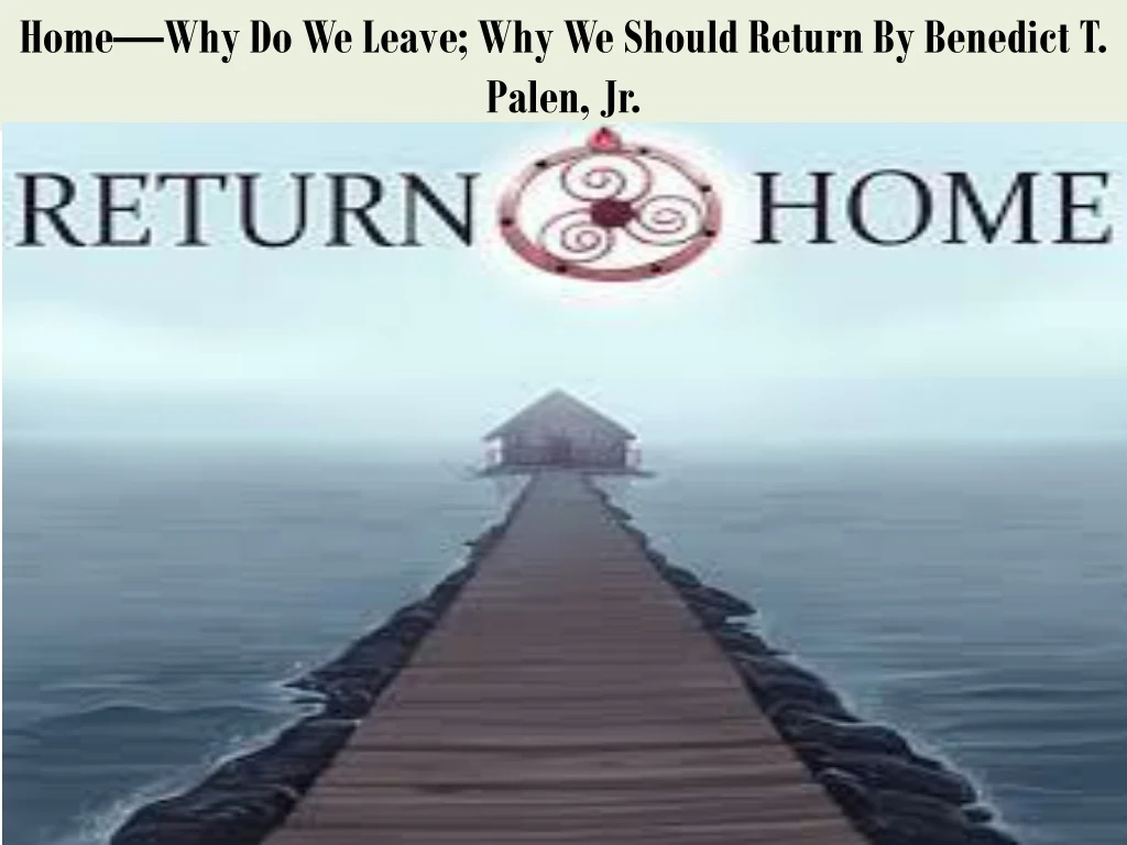 home why do we leave why we should return by benedict t palen jr