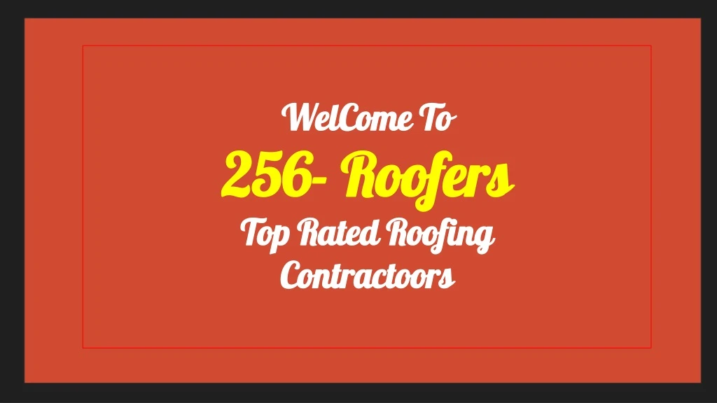 welcome to 256 roofers top rated roofing