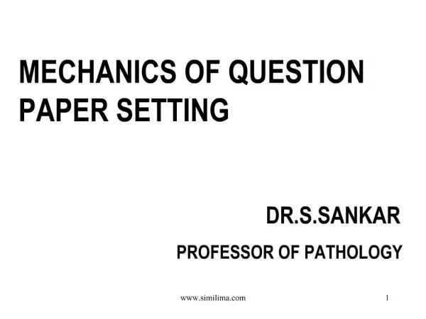 MECHANICS OF QUESTION PAPER SETTING DR.S.SANKAR PROFESSOR OF PATHOLOGY