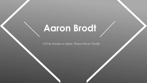 Aaron Brodt - Specializes in Wealth Creation and Preservation